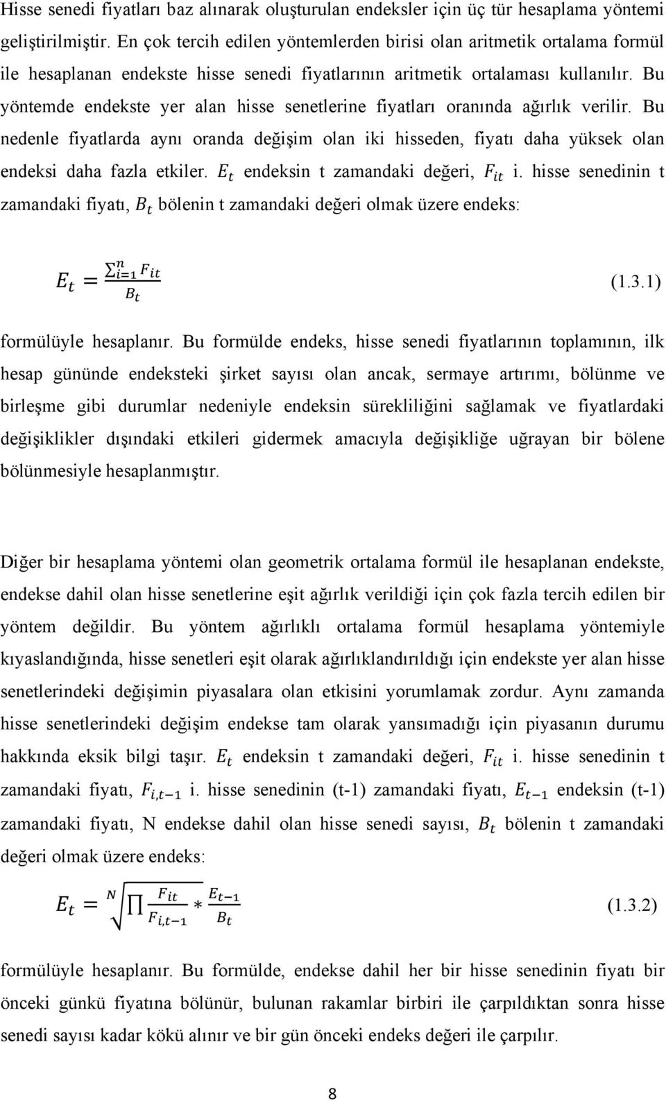 Bu yöntemde endekste yer alan hisse senetlerine fiyatları oranında ağırlık verilir. Bu nedenle fiyatlarda aynı oranda değişim olan iki hisseden, fiyatı daha yüksek olan endeksi daha fazla etkiler.