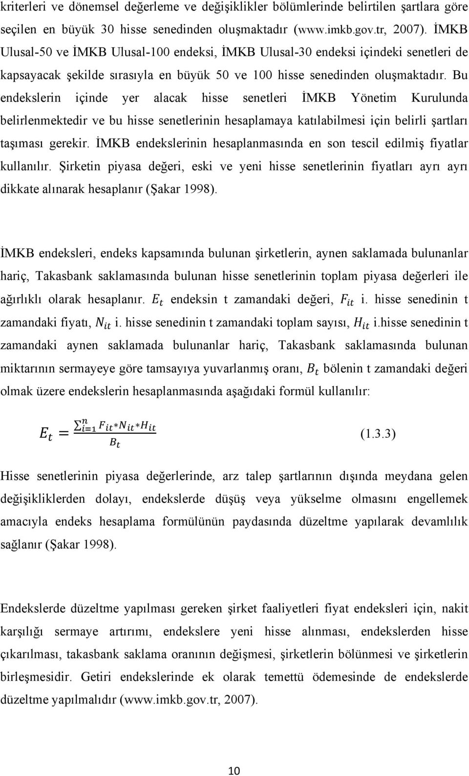 Bu endekslerin içinde yer alacak hisse senetleri İMKB Yönetim Kurulunda belirlenmektedir ve bu hisse senetlerinin hesaplamaya katılabilmesi için belirli şartları taşıması gerekir.