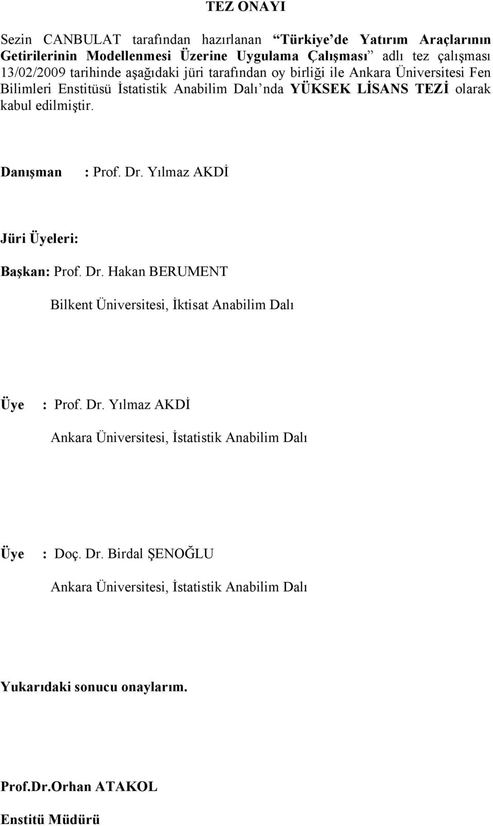 Danışman : Prof. Dr. Yılmaz AKDİ Jüri Üyeleri: Başkan: Prof. Dr. Hakan BERUMENT Bilkent Üniversitesi, İktisat Anabilim Dalı Üye : Prof. Dr. Yılmaz AKDİ Ankara Üniversitesi, İstatistik Anabilim Dalı Üye : Doç.