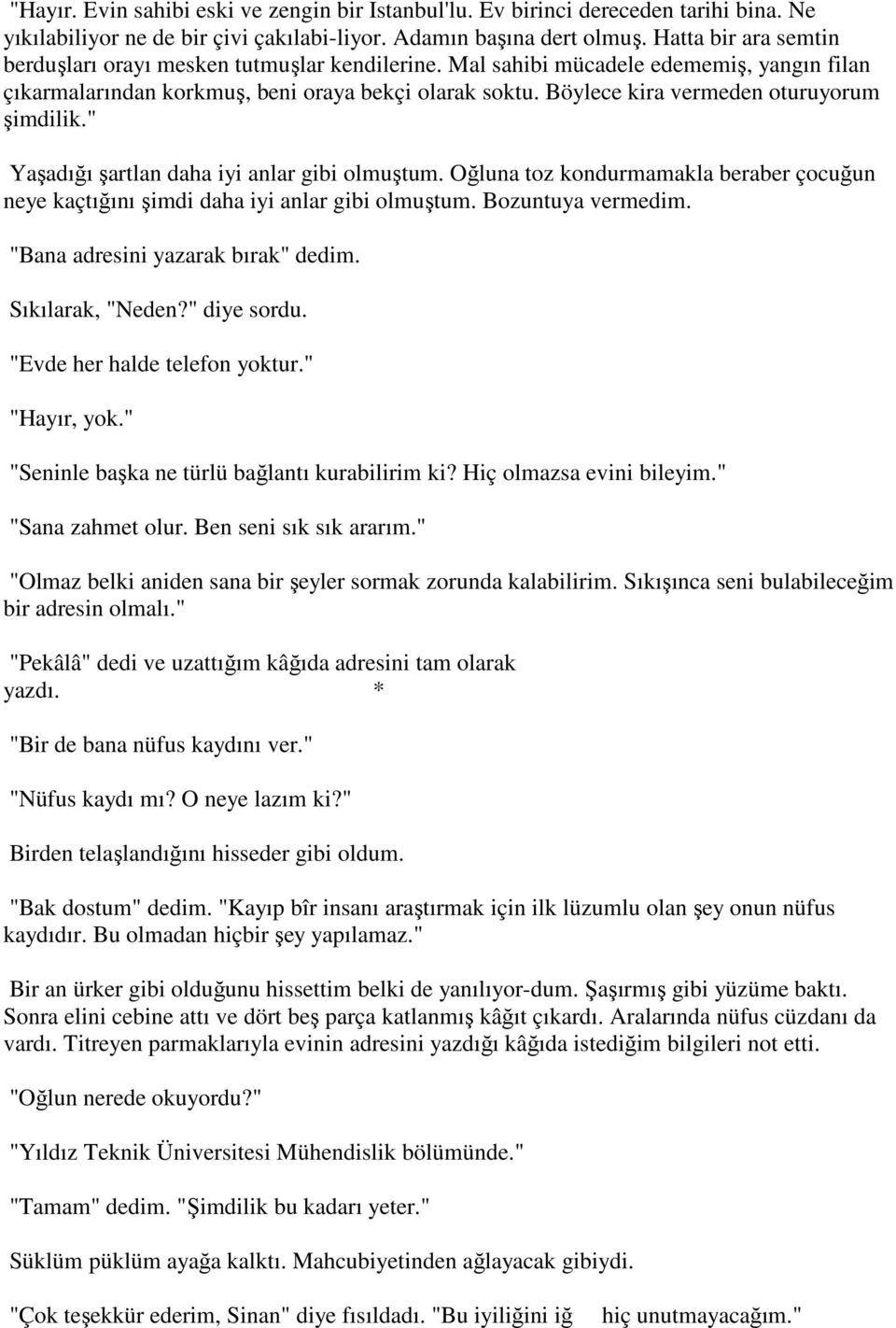 Böylece kira vermeden oturuyorum şimdilik." Yaşadığı şartlan daha iyi anlar gibi olmuştum. Oğluna toz kondurmamakla beraber çocuğun neye kaçtığını şimdi daha iyi anlar gibi olmuştum.