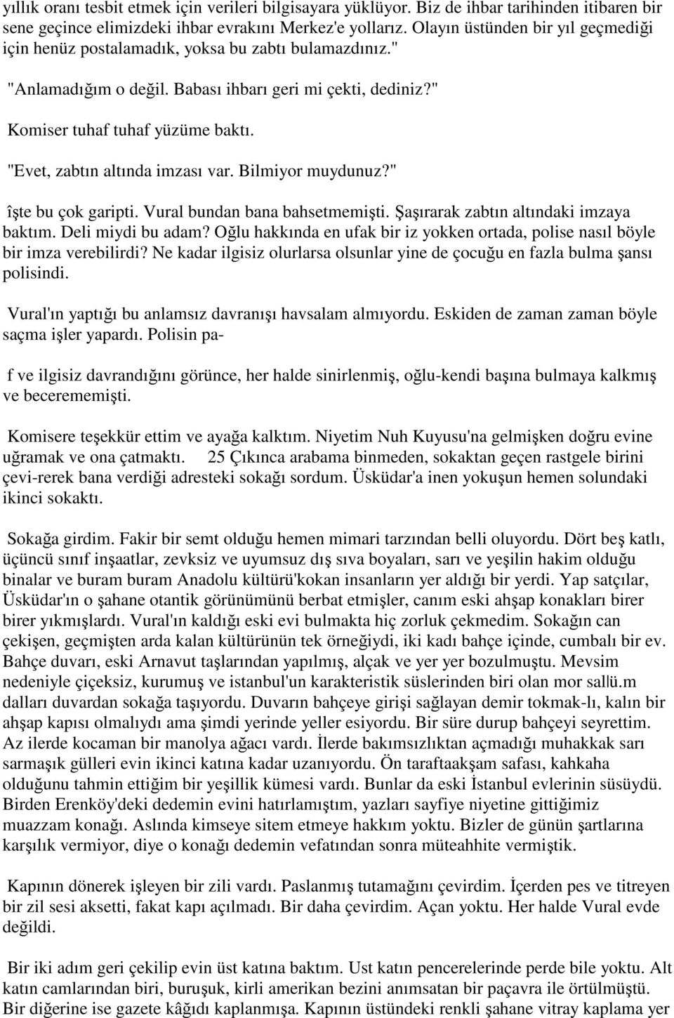 "Evet, zabtın altında imzası var. Bilmiyor muydunuz?" îşte bu çok garipti. Vural bundan bana bahsetmemişti. Şaşırarak zabtın altındaki imzaya baktım. Deli miydi bu adam?