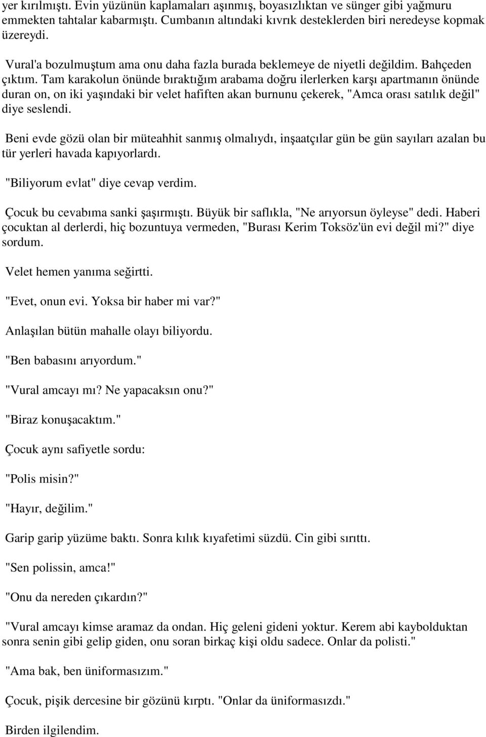 Tam karakolun önünde bıraktığım arabama doğru ilerlerken karşı apartmanın önünde duran on, on iki yaşındaki bir velet hafiften akan burnunu çekerek, "Amca orası satılık değil" diye seslendi.