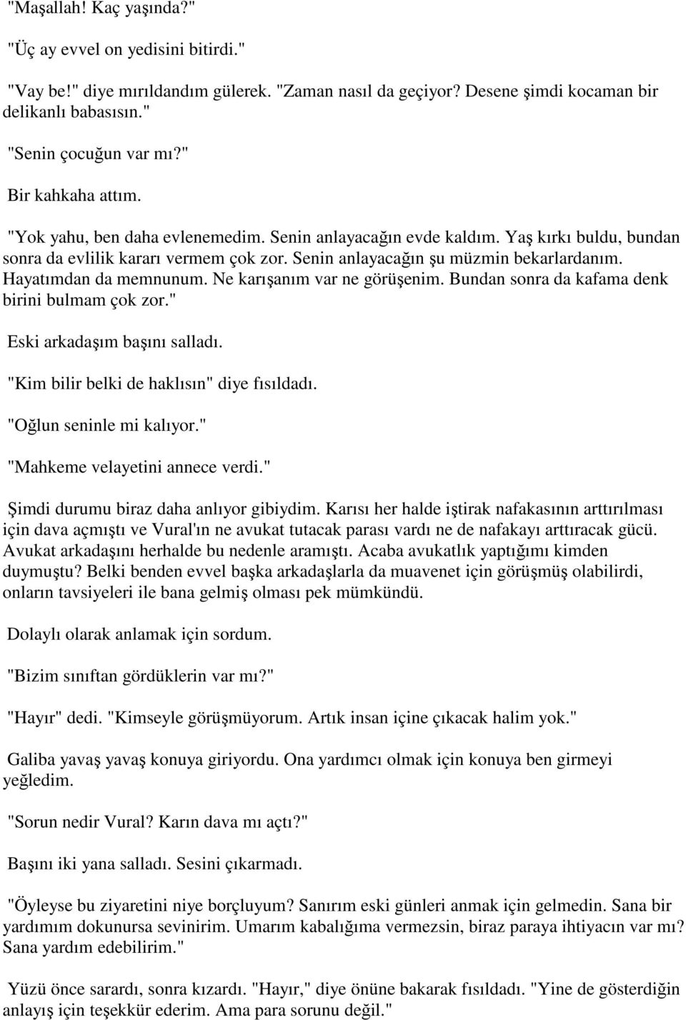 Hayatımdan da memnunum. Ne karışanım var ne görüşenim. Bundan sonra da kafama denk birini bulmam çok zor." Eski arkadaşım başını salladı. "Kim bilir belki de haklısın" diye fısıldadı.