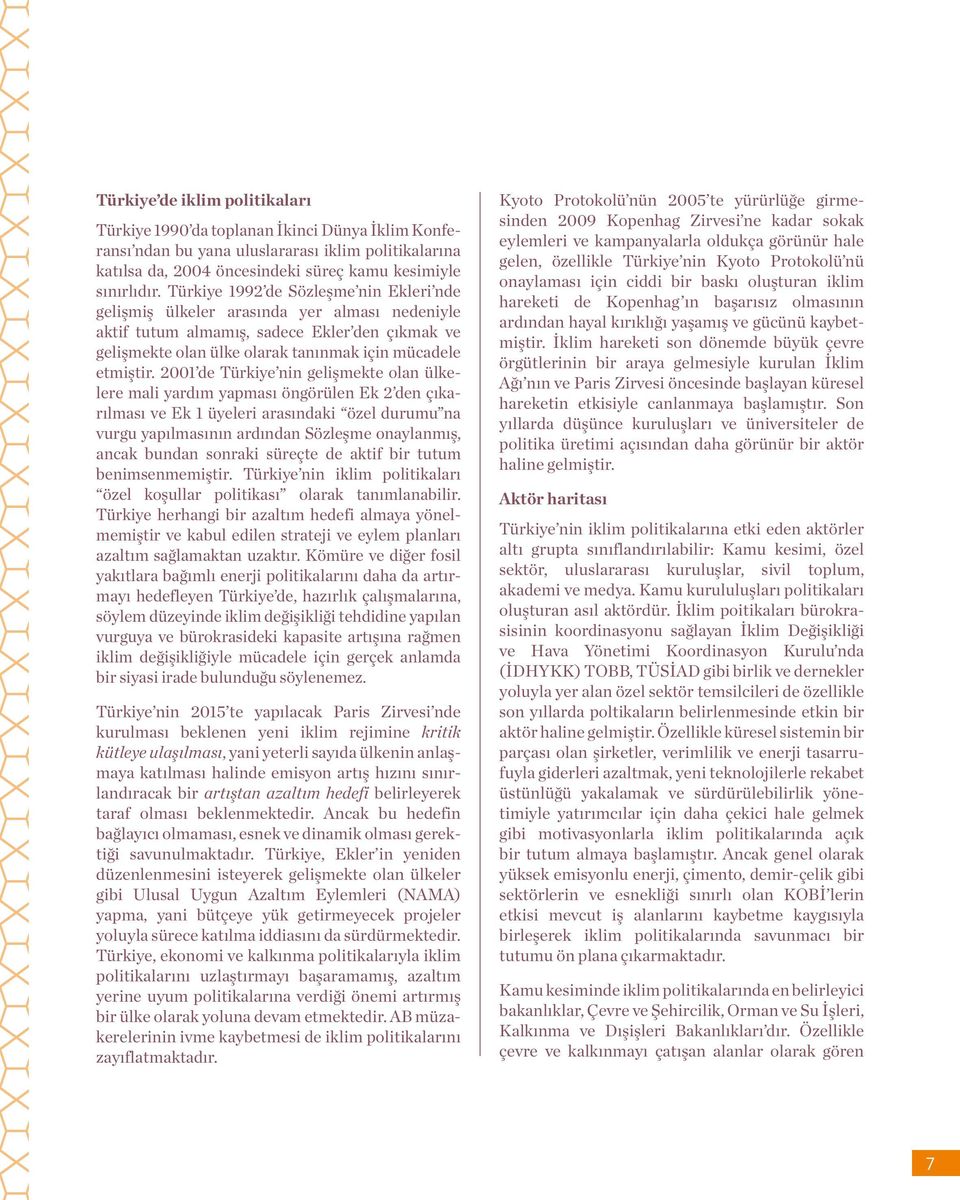 2001 de Türkiye nin gelişmekte olan ülkelere mali yardım yapması öngörülen Ek 2 den çıkarılması ve Ek 1 üyeleri arasındaki özel durumu na vurgu yapılmasının ardından Sözleşme onaylanmış, ancak bundan