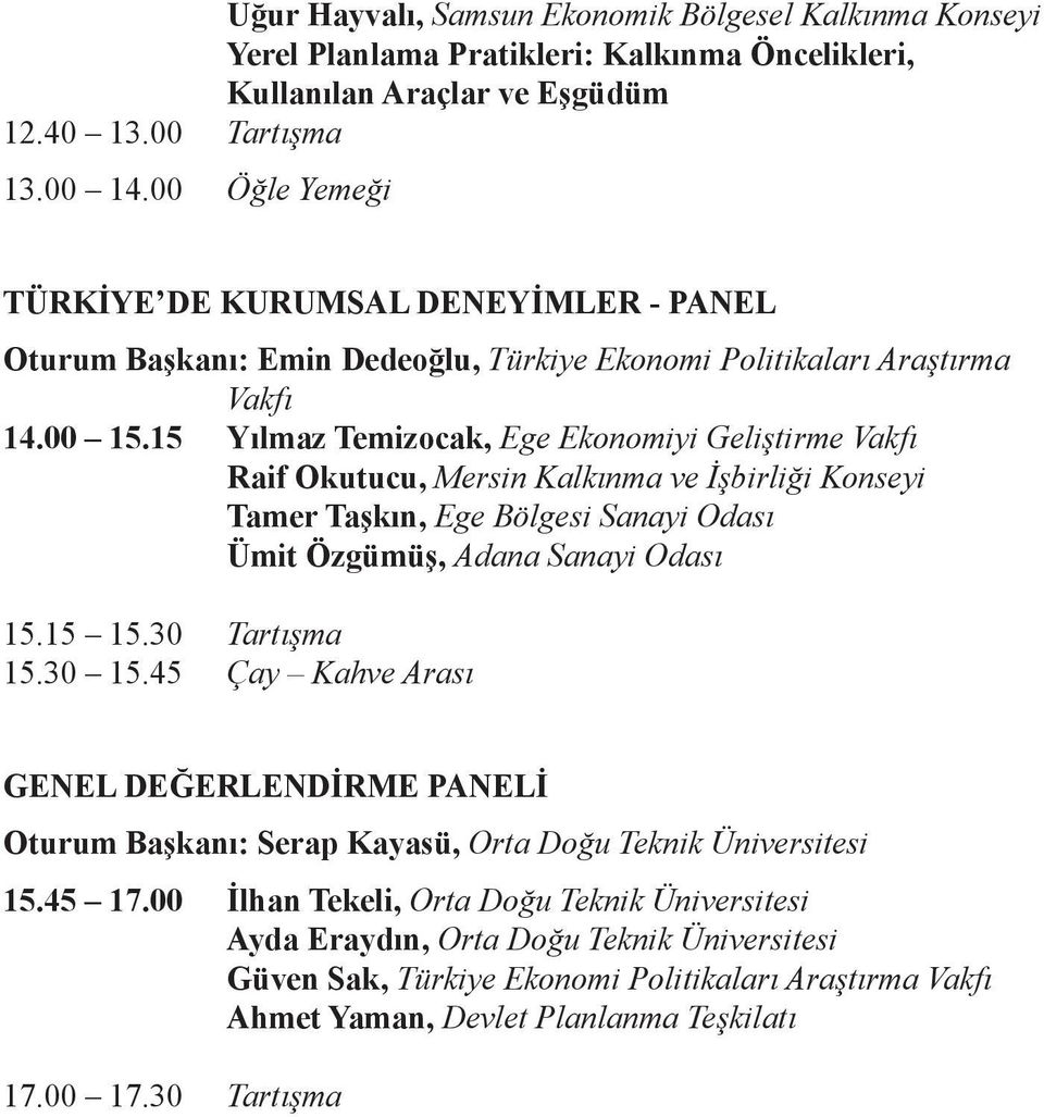 15 Yılmaz Temizocak, Ege Ekonomiyi Geliştirme Vakfı Raif Okutucu, Mersin Kalkınma ve İşbirliği Konseyi Tamer Taşkın, Ege Bölgesi Sanayi Odası Ümit Özgümüş, Adana Sanayi Odası 15.15 15.30 Tartışma 15.