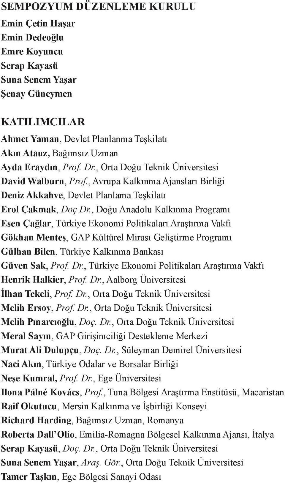 , Doğu Anadolu Kalkınma Programı Esen Çağlar, Türkiye Ekonomi Politikaları Araştırma Vakfı Gökhan Menteş, GAP Kültürel Mirası Geliştirme Programı Gülhan Bilen, Türkiye Kalkınma Bankası Güven Sak,