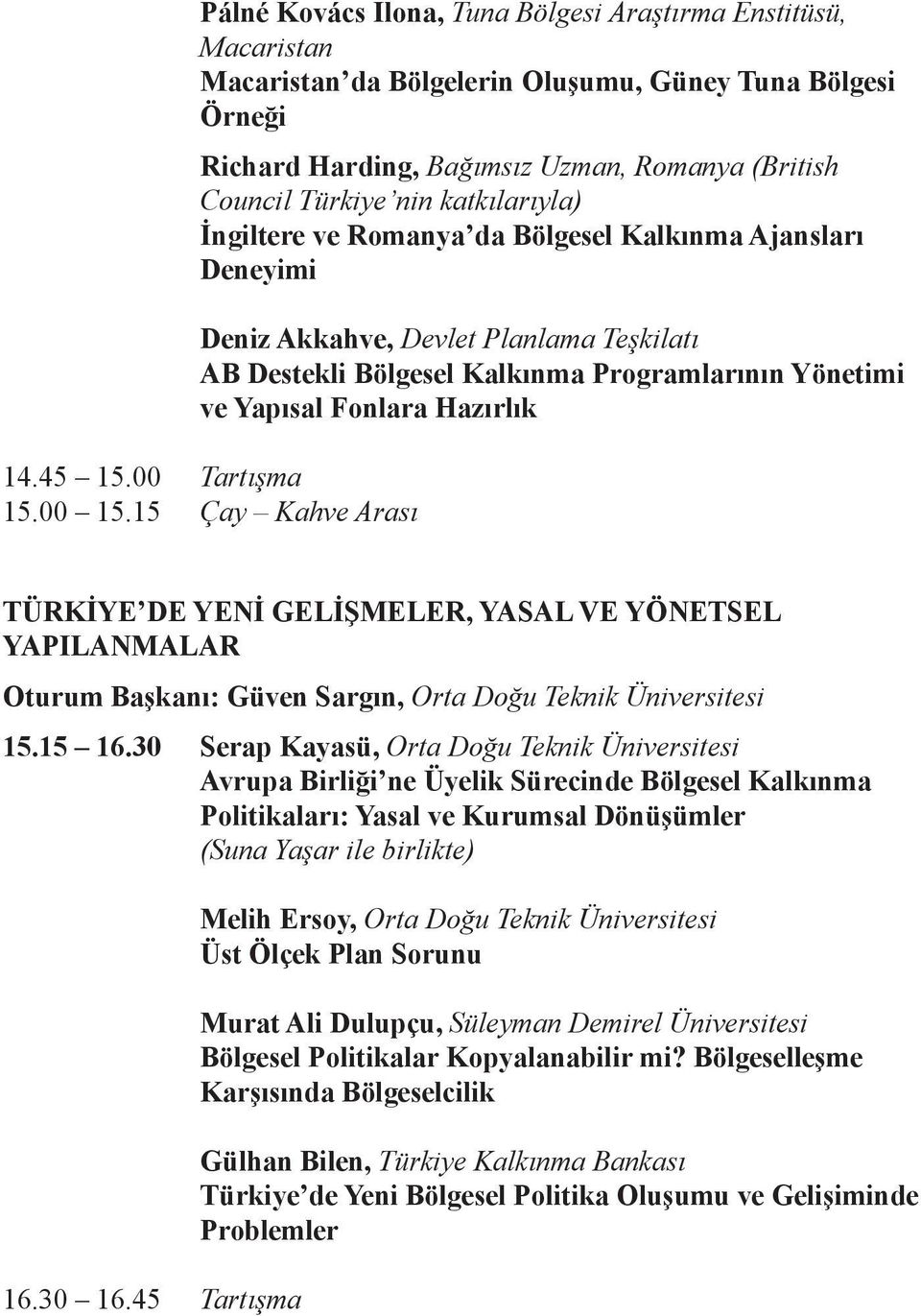 14.45 15.00 Tartışma 15.00 15.15 Çay Kahve Arası Türkİye de Yenİ Gelİşmeler, Yasal ve Yönetsel Yapılanmalar Oturum Başkanı: Güven Sargın, Orta Doğu Teknik Üniversitesi 15.15 16.