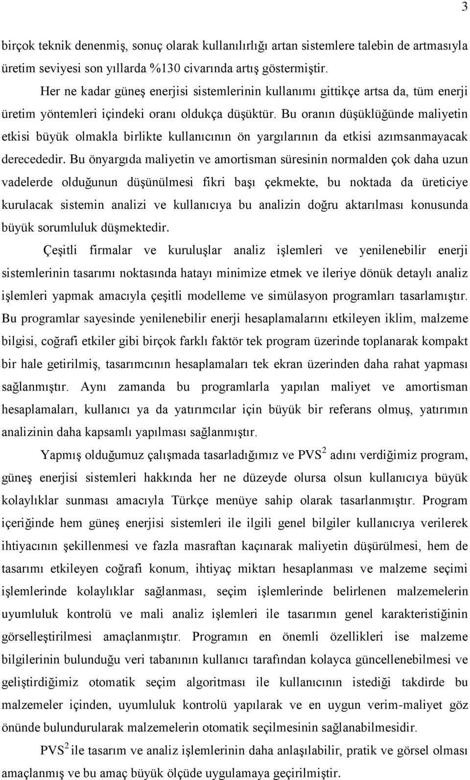 Bu oranın düşüklüğünde maliyetin etkisi büyük olmakla birlikte kullanıcının ön yargılarının da etkisi azımsanmayacak derecededir.