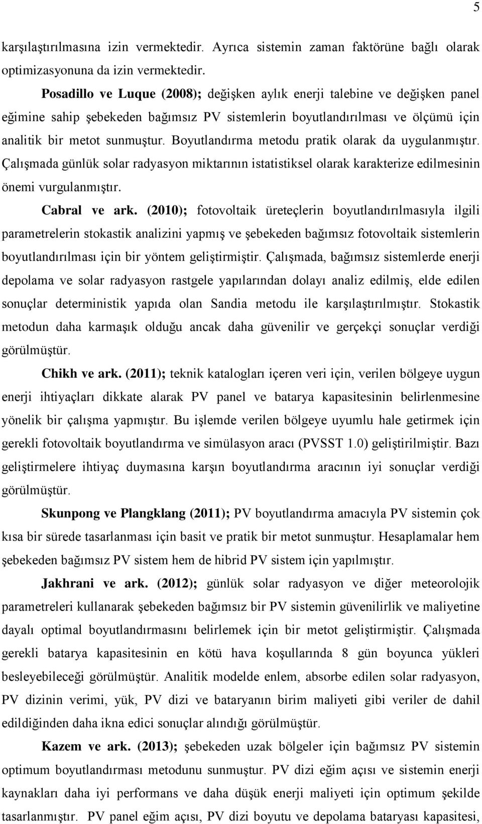 Boyutlandırma metodu pratik olarak da uygulanmıştır. Çalışmada günlük solar radyasyon miktarının istatistiksel olarak karakterize edilmesinin önemi vurgulanmıştır. Cabral ve ark.