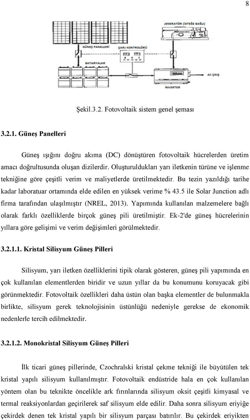 5 ile Solar Junction adlı firma tarafından ulaşılmıştır (NREL, 2013). Yapımında kullanılan malzemelere bağlı olarak farklı özelliklerde birçok güneş pili üretilmiştir.