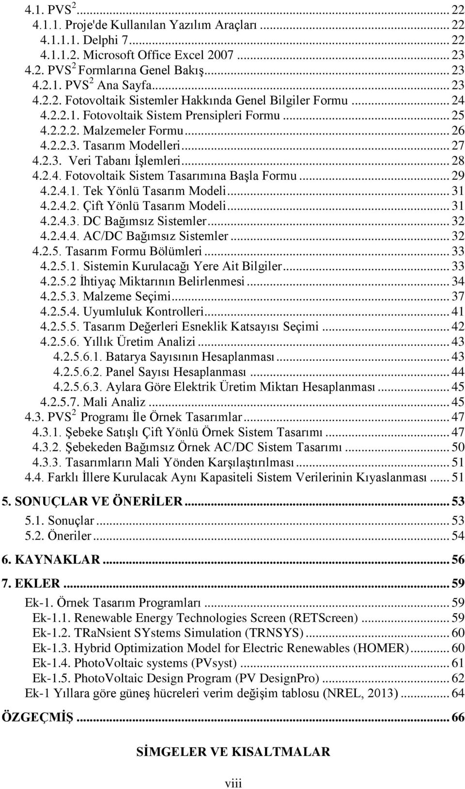 .. 28 4.2.4. Fotovoltaik Sistem Tasarımına Başla Formu... 29 4.2.4.1. Tek Yönlü Tasarım Modeli... 31 4.2.4.2. Çift Yönlü Tasarım Modeli... 31 4.2.4.3. DC Bağımsız Sistemler... 32 4.2.4.4. AC/DC Bağımsız Sistemler.