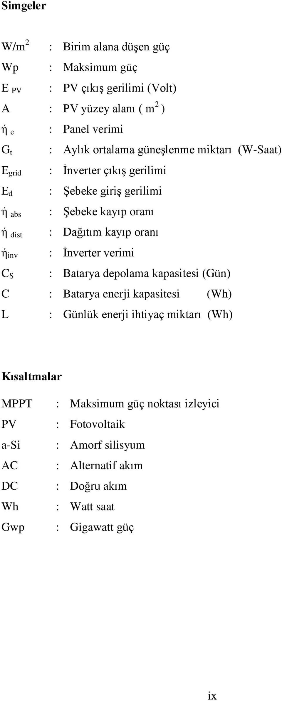 kayıp oranı : İnverter verimi : Batarya depolama kapasitesi (Gün) C : Batarya enerji kapasitesi (Wh) L : Günlük enerji ihtiyaç miktarı (Wh)