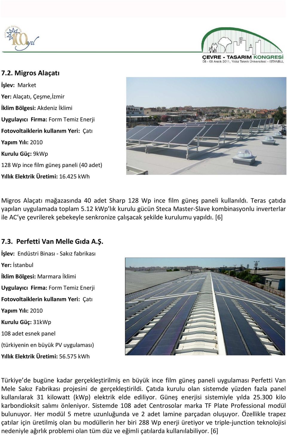 12 kwp lık kurulu gücün Steca Master-Slave kombinasyonlu inverterlar ile AC ye çevrilerek şebekeyle senkronize çalışacak şekilde kurulumu yapıldı. [6] 7.3. Perfetti Van Melle Gıda A.Ş.