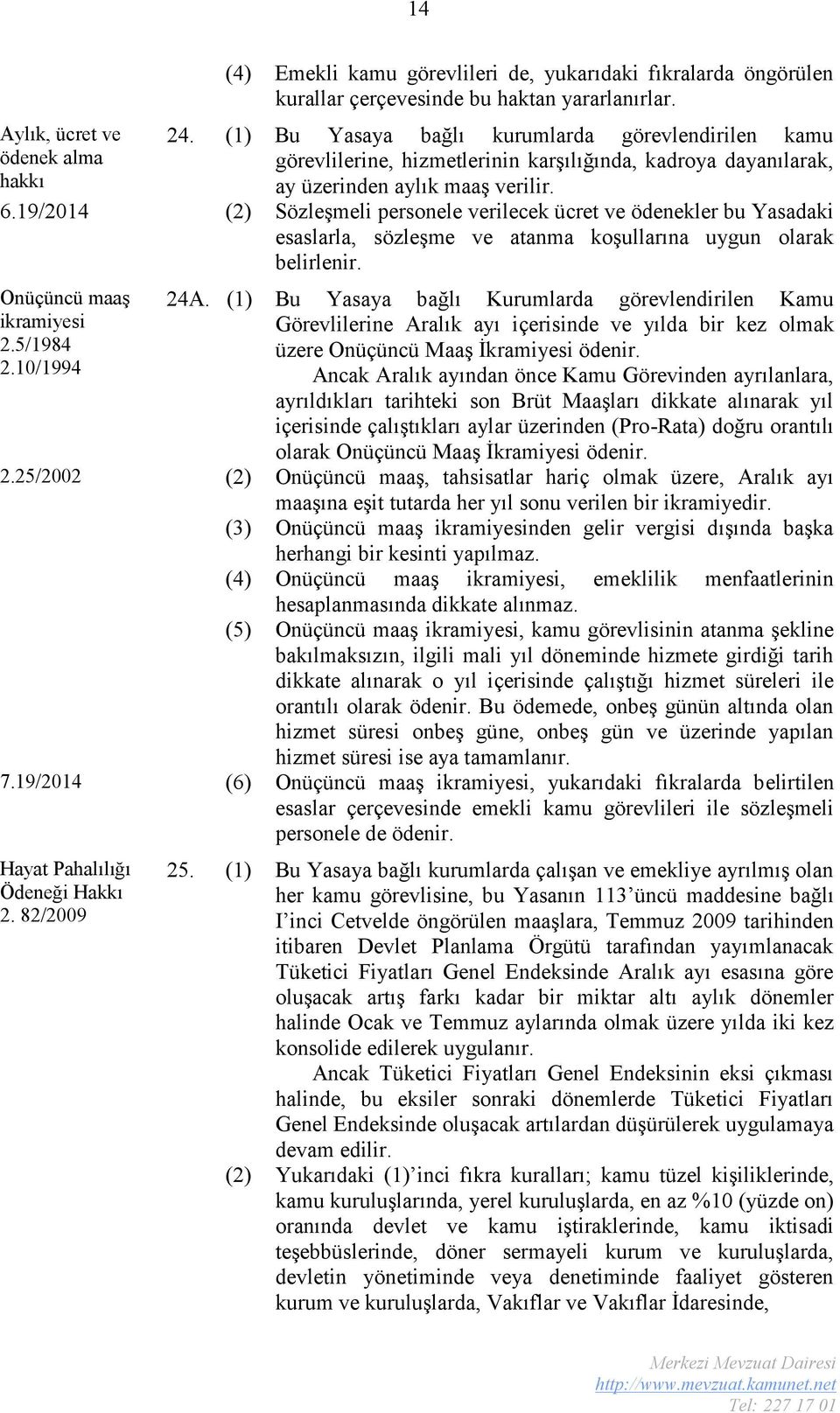 19/2014 (2) Sözleşmeli personele verilecek ücret ve ödenekler bu Yasadaki esaslarla, sözleşme ve atanma koşullarına uygun olarak belirlenir. Onüçüncü maaş ikramiyesi 2.5/1984 2.10/1994 24A.