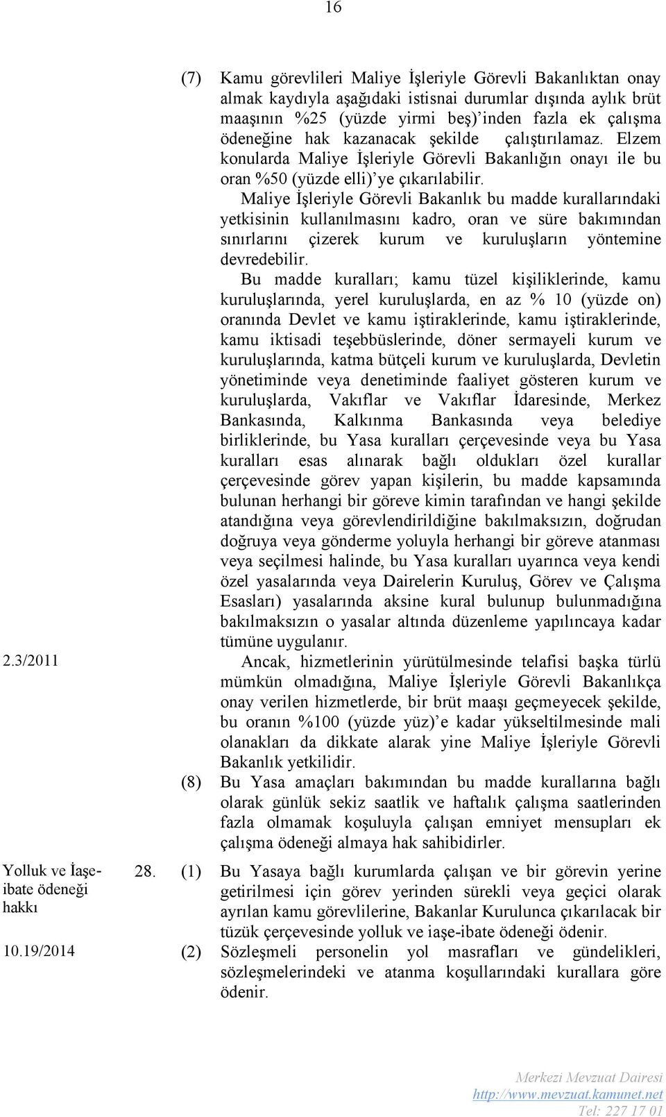 Maliye İşleriyle Görevli Bakanlık bu madde kurallarındaki yetkisinin kullanılmasını kadro, oran ve süre bakımından sınırlarını çizerek kurum ve kuruluşların yöntemine devredebilir.