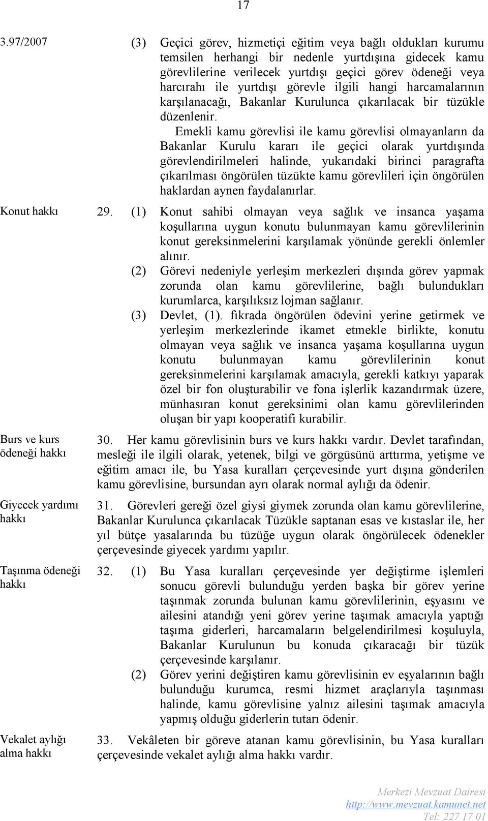 Emekli kamu görevlisi ile kamu görevlisi olmayanların da Bakanlar Kurulu kararı ile geçici olarak yurtdışında görevlendirilmeleri halinde, yukarıdaki birinci paragrafta çıkarılması öngörülen tüzükte