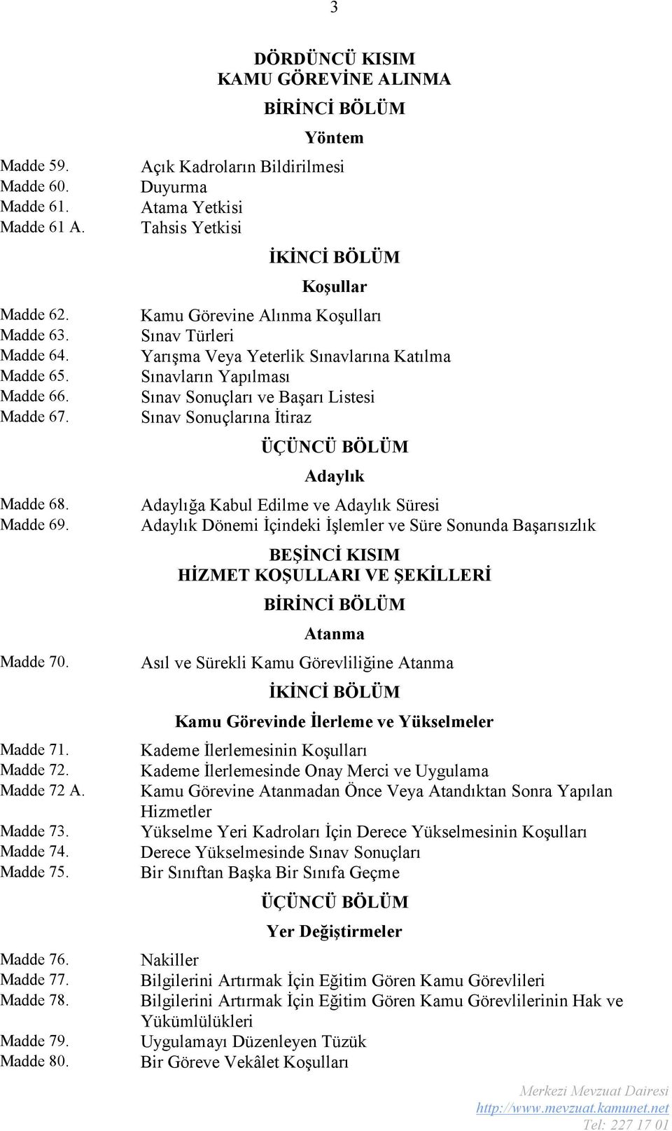 DÖRDÜNCÜ KISIM KAMU GÖREVİNE ALINMA BİRİNCİ BÖLÜM Yöntem Açık Kadroların Bildirilmesi Duyurma Atama Yetkisi Tahsis Yetkisi İKİNCİ BÖLÜM Koşullar Kamu Görevine Alınma Koşulları Sınav Türleri Yarışma