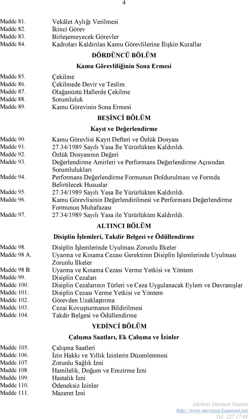 Vekâlet Aylığı Verilmesi İkinci Görev Birleşemeyecek Görevler Kadroları Kaldırılan Kamu Görevlilerine İlişkin Kurallar DÖRDÜNCÜ BÖLÜM Kamu Görevliliğinin Sona Ermesi Çekilme Çekilmede Devir ve Teslim