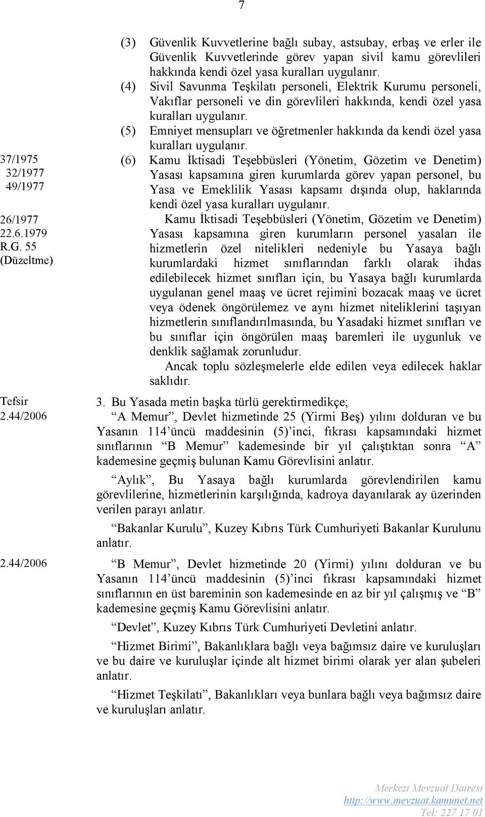 (4) Sivil Savunma Teşkilatı personeli, Elektrik Kurumu personeli, Vakıflar personeli ve din görevlileri hakkında, kendi özel yasa kuralları uygulanır.