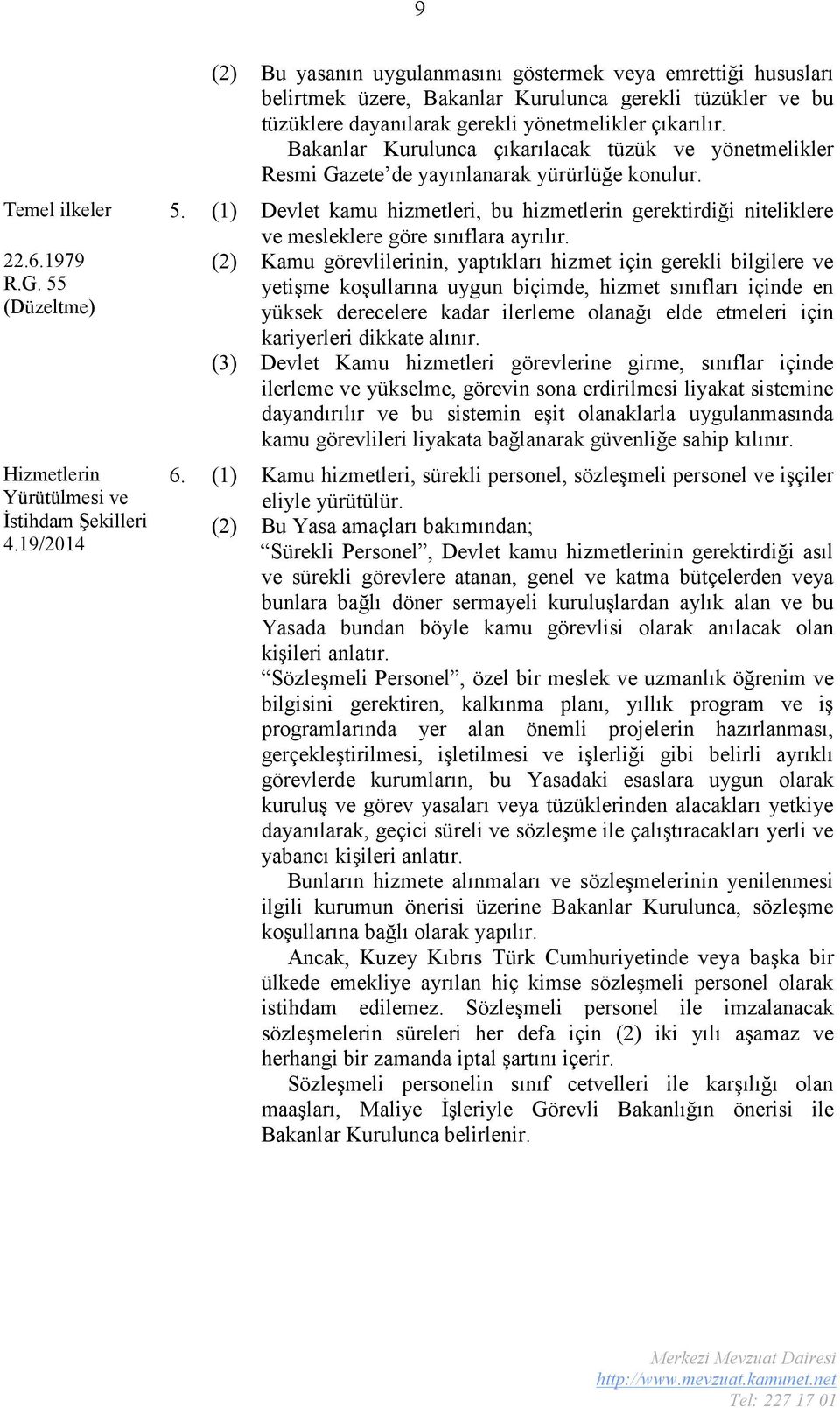 (1) Devlet kamu hizmetleri, bu hizmetlerin gerektirdiği niteliklere ve mesleklere göre sınıflara ayrılır. 22.6.1979 (2) Kamu görevlilerinin, yaptıkları hizmet için gerekli bilgilere ve R.G.