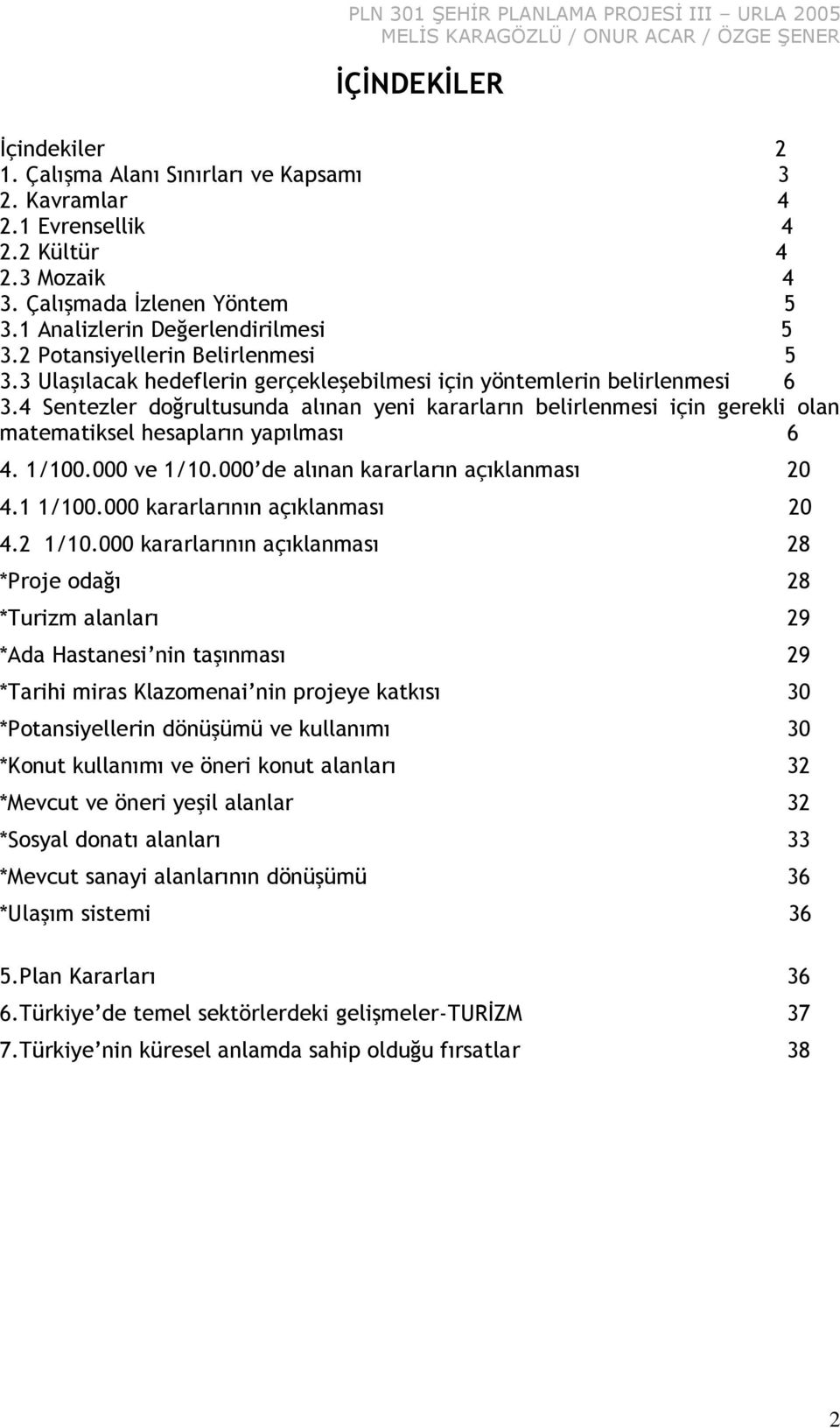 4 Sentezler doğrultusunda alınan yeni kararların belirlenmesi için gerekli olan matematiksel hesapların yapılması 6 4. 1/100.000 ve 1/10.000 de alınan kararların açıklanması 20 4.1 1/100.