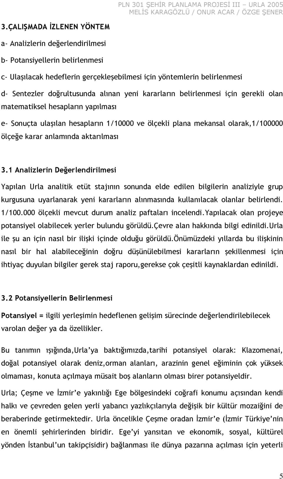 1 Analizlerin Değerlendirilmesi apılan Urla analitik etüt stajının sonunda elde edilen bilgilerin analiziyle grup kurgusuna uyarlanarak yeni kararların alınmasında kullanılacak olanlar belirlendi.