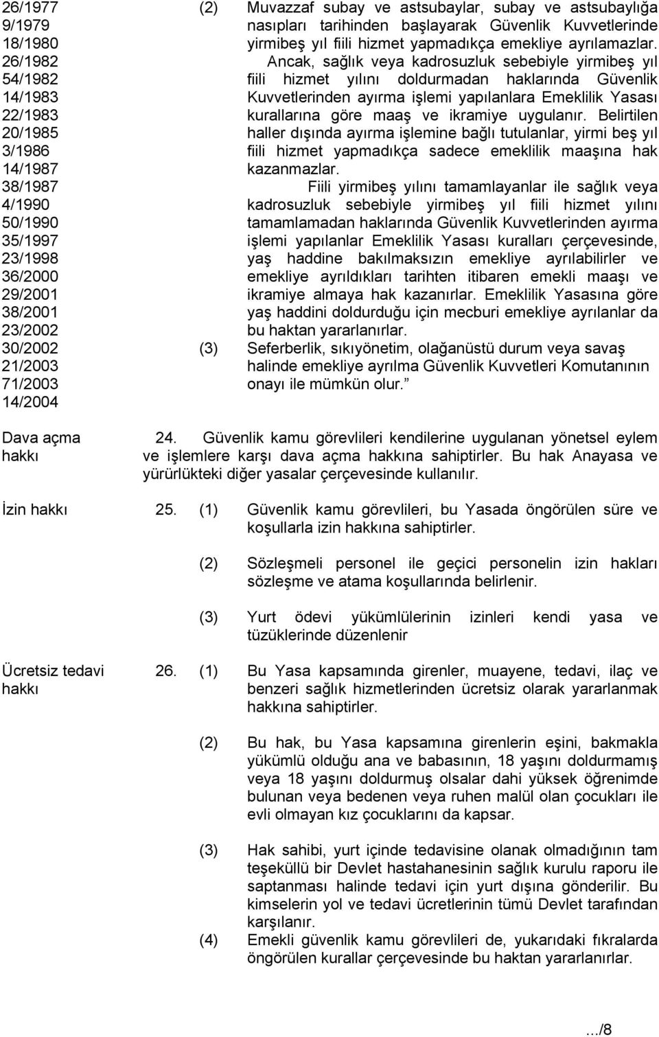 Ancak, sağlık veya kadrosuzluk sebebiyle yirmibeş yıl fiili hizmet yılını doldurmadan haklarında Güvenlik Kuvvetlerinden ayırma işlemi yapılanlara Emeklilik Yasası kurallarına göre maaş ve ikramiye