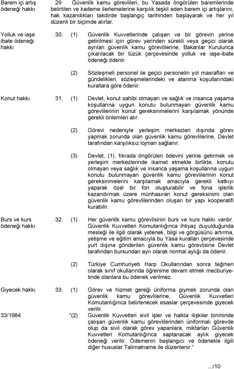 (1) Güvenlik Kuvvetlerinde çalışan ve bir görevin yerine getirilmesi için görev yerinden sürekli veya geçici olarak ayrılan güvenlik kamu görevlilerine, Bakanlar Kurulunca çıkarılacak bir tüzük