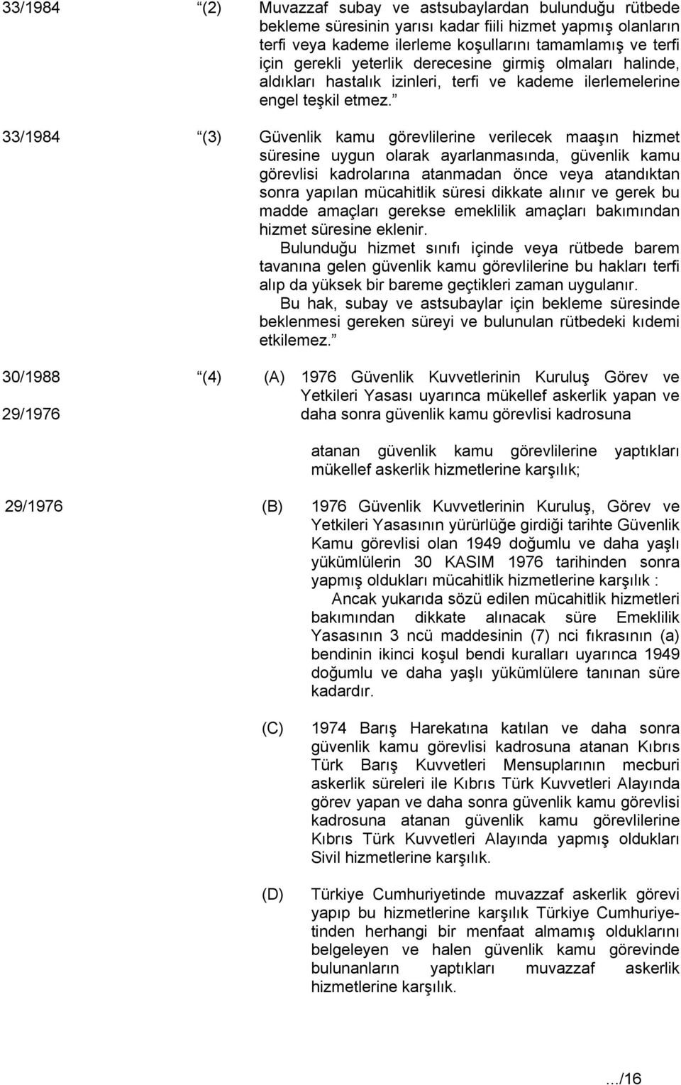 33/1984 (3) Güvenlik kamu görevlilerine verilecek maaşın hizmet süresine uygun olarak ayarlanmasında, güvenlik kamu görevlisi kadrolarına atanmadan önce veya atandıktan sonra yapılan mücahitlik