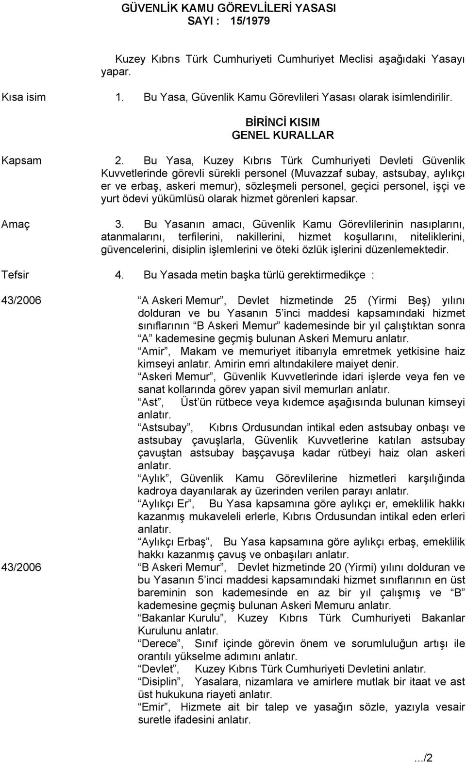 Bu Yasa, Kuzey Kıbrıs Türk Cumhuriyeti Devleti Güvenlik Kuvvetlerinde görevli sürekli personel (Muvazzaf subay, astsubay, aylıkçı er ve erbaş, askeri memur), sözleşmeli personel, geçici personel,