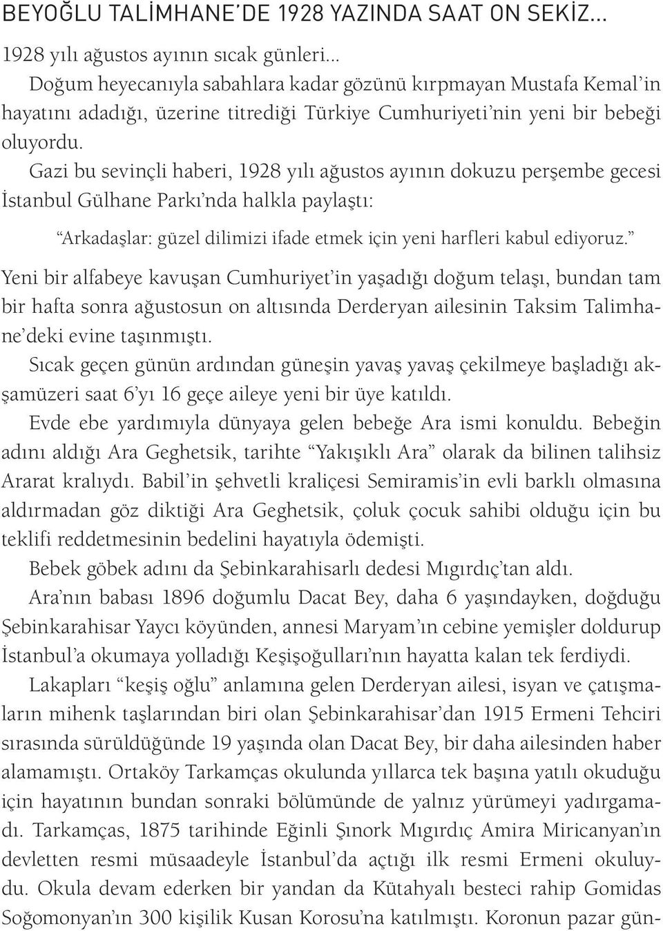 Gazi bu sevinçli haberi, 1928 yılı ağustos ayının dokuzu perşembe gecesi İstanbul Gülhane Parkı nda halkla paylaştı: Arkadaşlar: güzel dilimizi ifade etmek için yeni harfleri kabul ediyoruz.