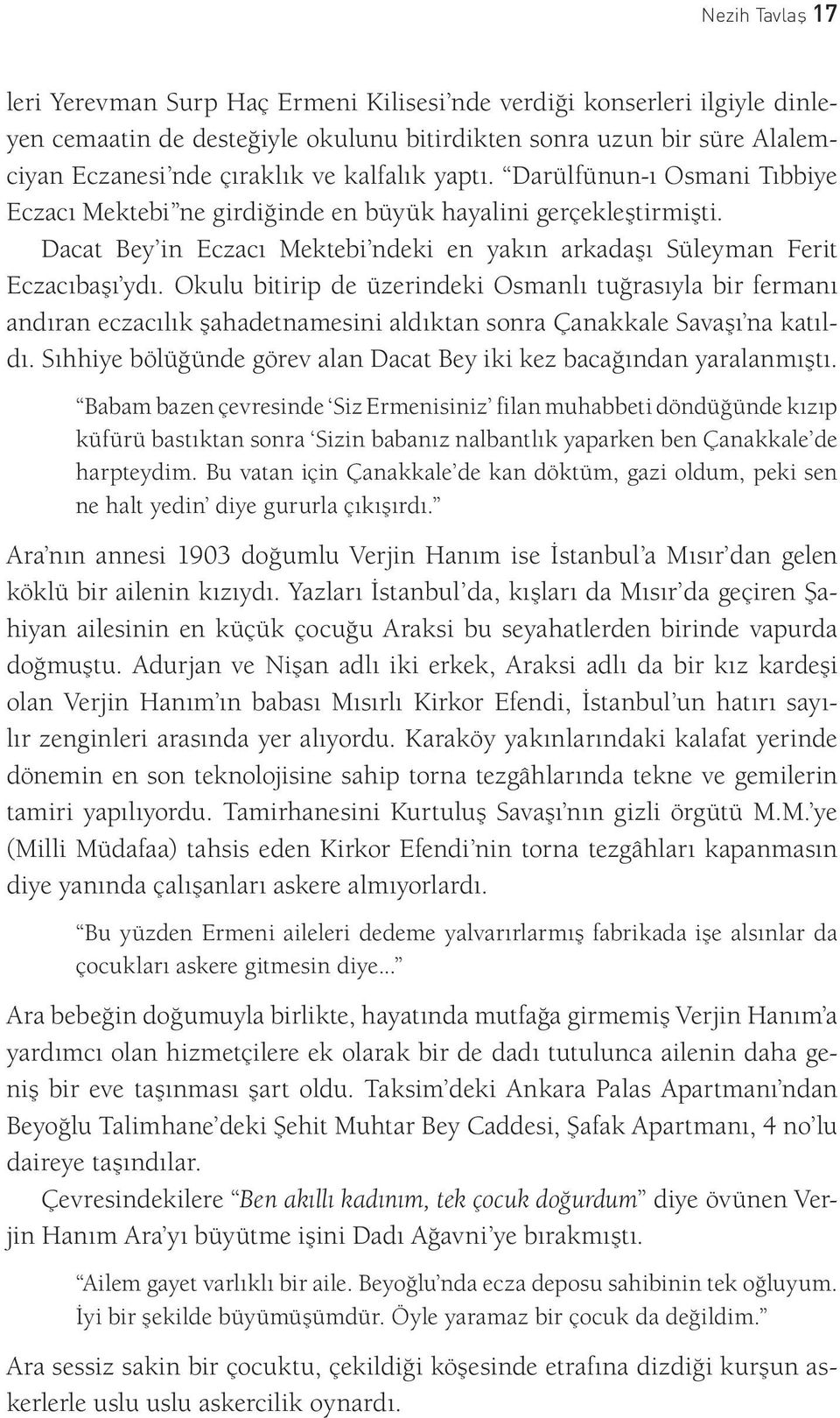 Okulu bitirip de üzerindeki Osmanlı tuğrasıyla bir fermanı andıran eczacılık şahadetnamesini aldıktan sonra Çanakkale Savaşı na katıldı.