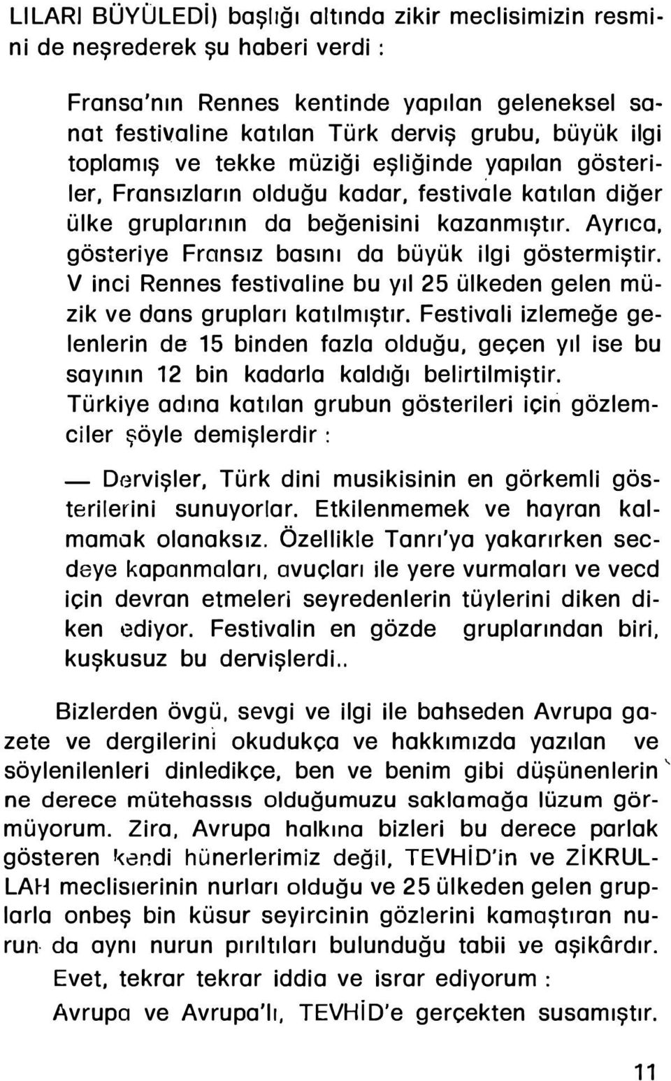 Ayrıca, gösteriye Fransız basını da büyük ilgi göstermiştir. V inci Rennes festivaline bu yıl 25 ülkeden gelen müzik ve dans grupları katılmıştır.