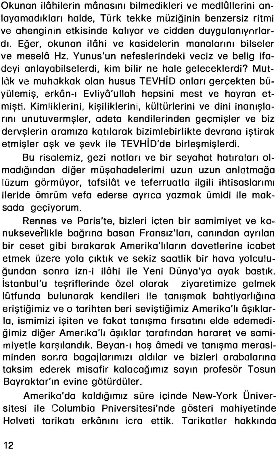 Mutlök ve muhakkak olan husus TEVHiD onları gerçekten büyülemiş, erkôn-ı Evliyô'ullah hepsini mest ve hayran etmişti. Kimliklerini.