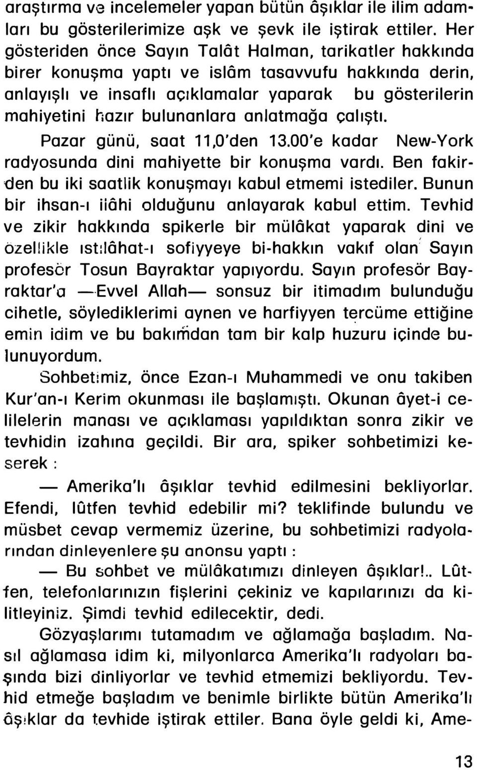 bulunanlara aniatmağa çalıştı. Pazar günü, saat 11,0'den 13.00'e kadar New-York radyosunda dini mahiyette bir konuşma vardı. Ben fakirden bu iki saatlik konuşmayı kabul etmemi istediler.