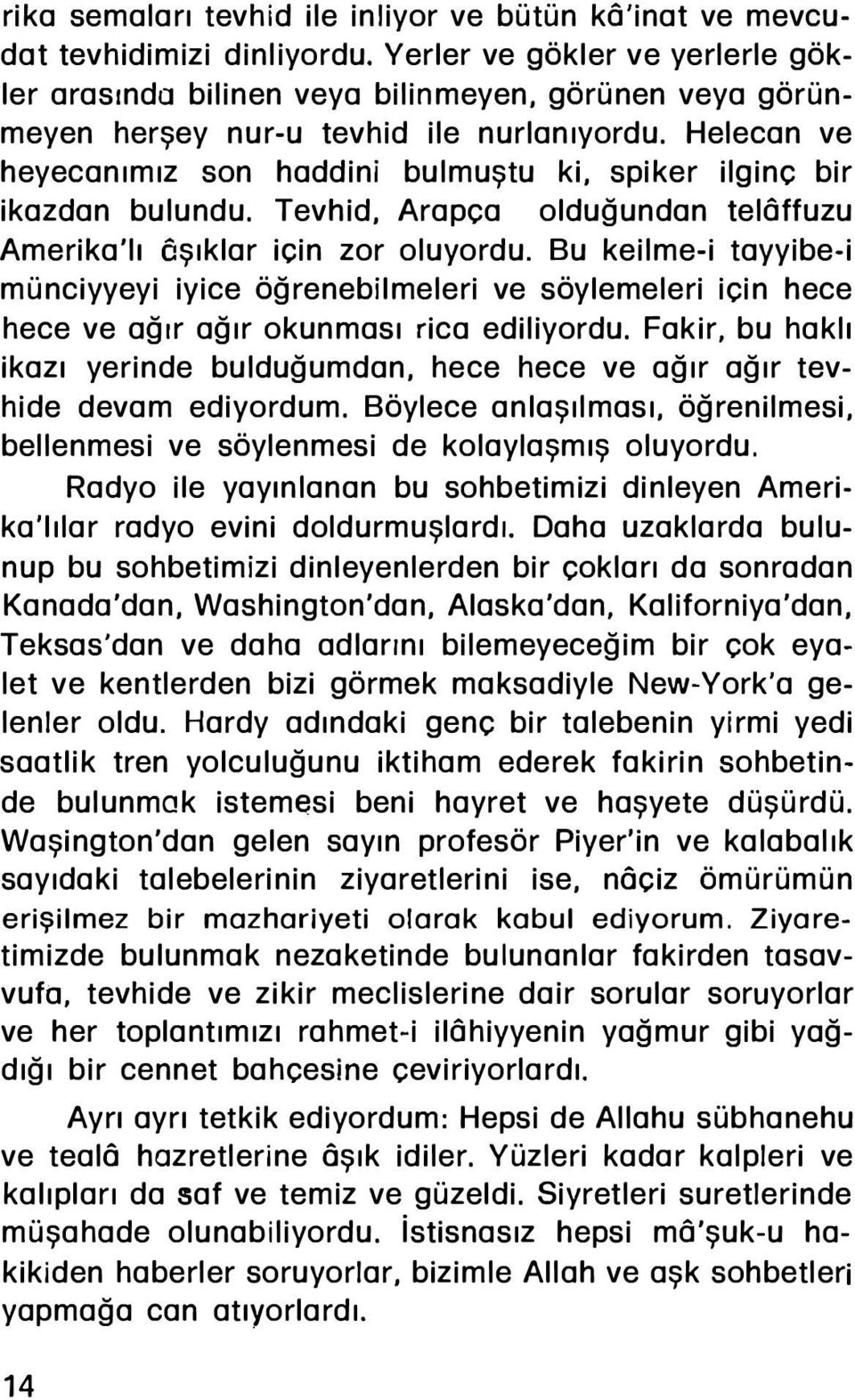 Helecan ve heyecanımız son haddini bulmuştu ki, spiker ilginç bir ikazdan bulundu. Tevhid, Arapça olduğundan telôffuzu Amerika'lı ôşıklar icin zor oluyordu.