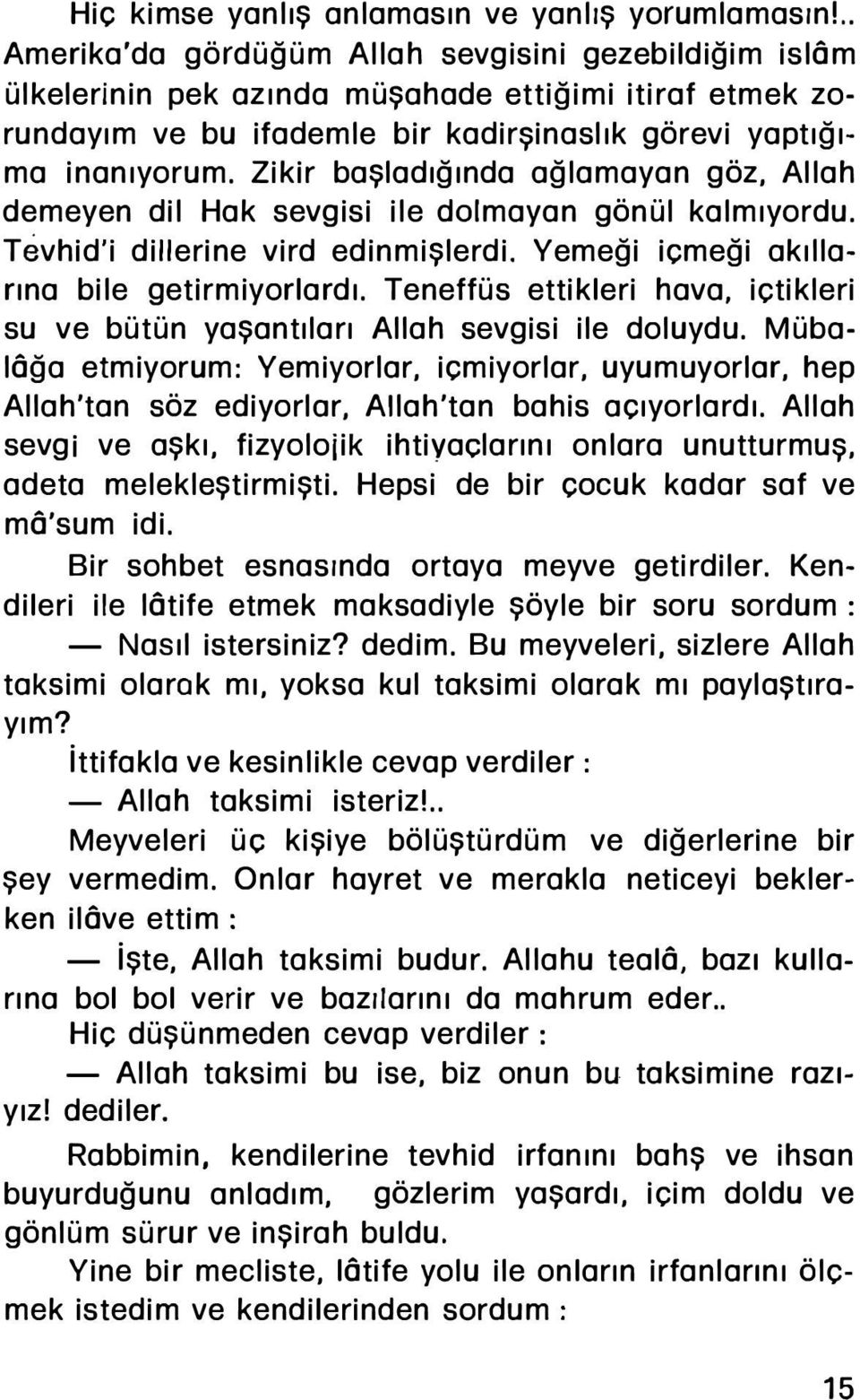 Zikir başladığında ağlamayan göz, Allah demeyen dil Hak sevgisi ile daimayan gönül kalmıyordu. Tevhid'i dillerine vird edinmişlerdi. Yemeği icmeği akıllarına bile getirmiyorlardı.