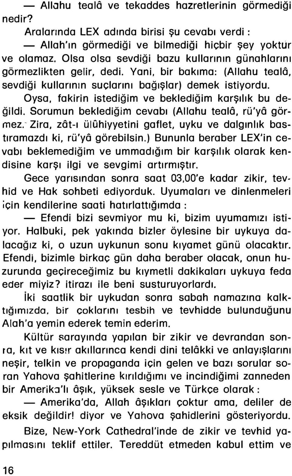 fakirin istediğim ve beklediğim karşılık bu değildi. Sorumun beklediğim cevabı (AIIahu tealô, rü'yô görmez.- Zira, zôt-ı üiohiyyetini gaflet, uyku ve dalgınlık bastıramazdı ki. rü'yô görebilsin.