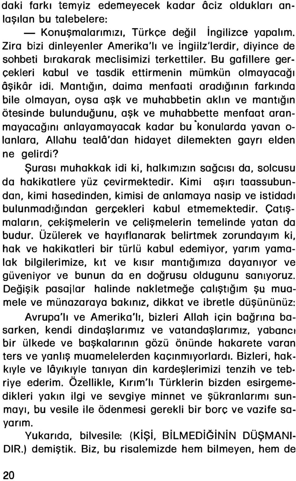 Mantığın, daima menfaati aradığının farkında bile olmayan, oysa aşk ve muhabbetin aklın ve mantığın ötesinde bulunduğunu, aşk ve muhabbette menfaat aranmayacağını an layamayacak kadar bu konularda