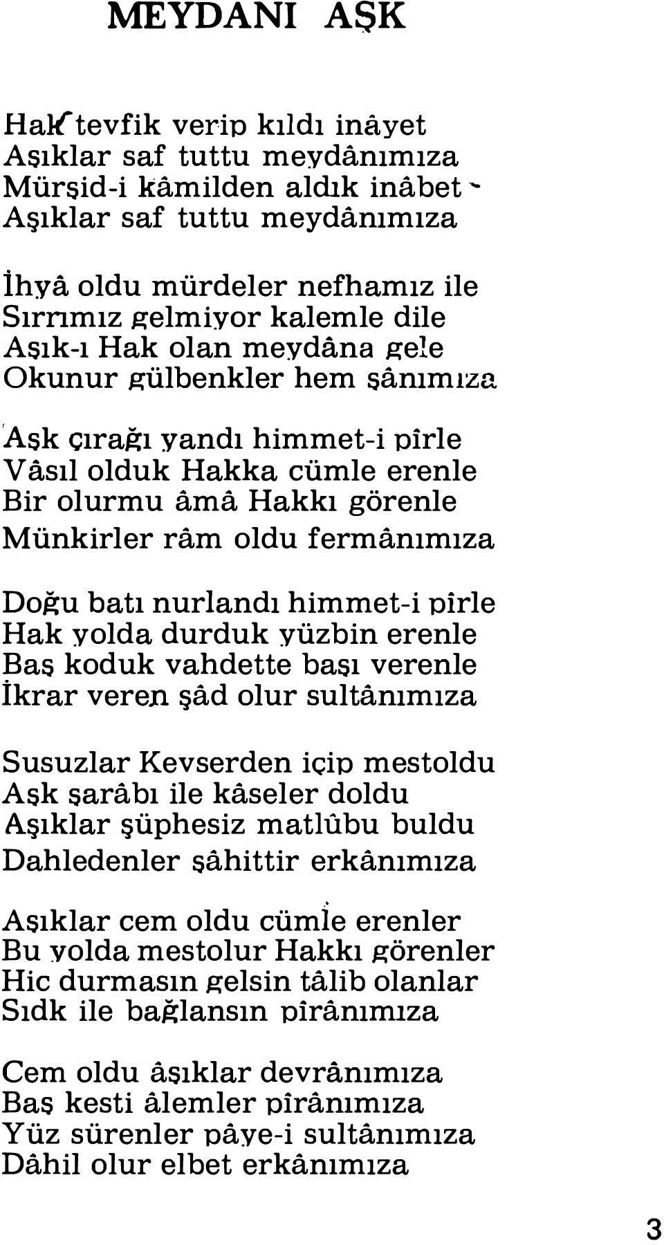 Hak olan meydana gele Okunur gülbenkler hem şanımıza Ask çırağı yandı him m et-i pirle Vasıl olduk Hakka cümle erenle Bir olurmu ama Hakkı görenle Münkirler ram oldu fermanımıza Doğu batı nuriandı