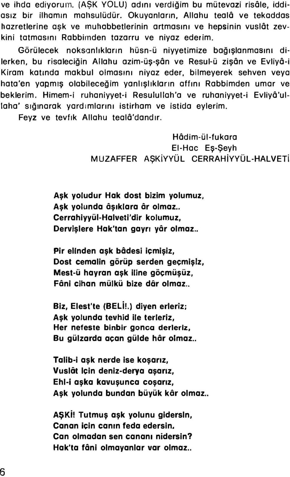 Görülecek noksanlıkların hüsn-ü niyyetimize bağışlanmasını dilerken, bu risaleciğin Allalıu azim-üş-şôn ve Resul-ü zişôn ve Evliyô-i Kirarn katında makbul olmasını niyaz eder, bilmeyerek sehven veya