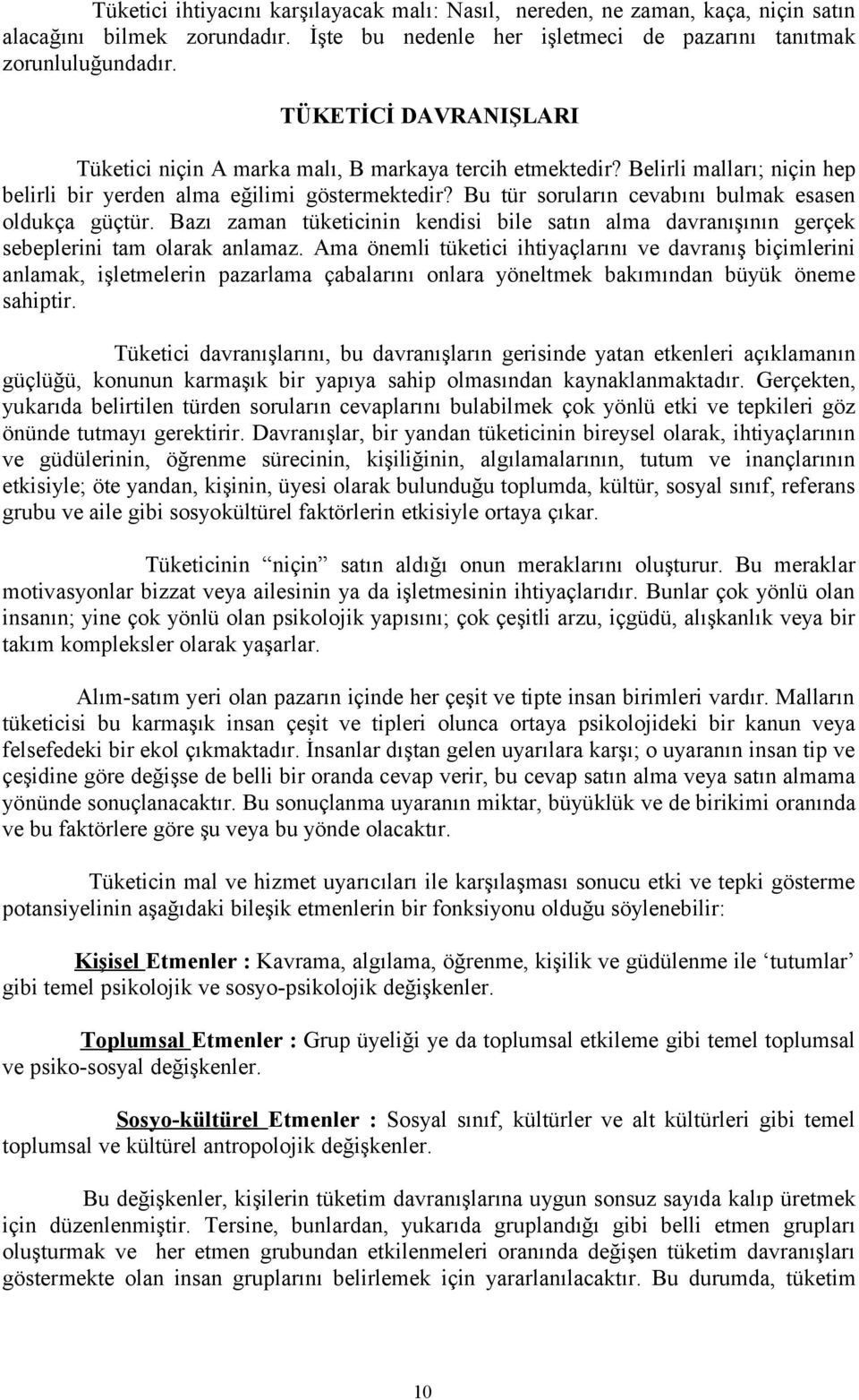 Bu tür soruların cevabını bulmak esasen oldukça güçtür. Bazı zaman tüketicinin kendisi bile satın alma davranışının gerçek sebeplerini tam olarak anlamaz.