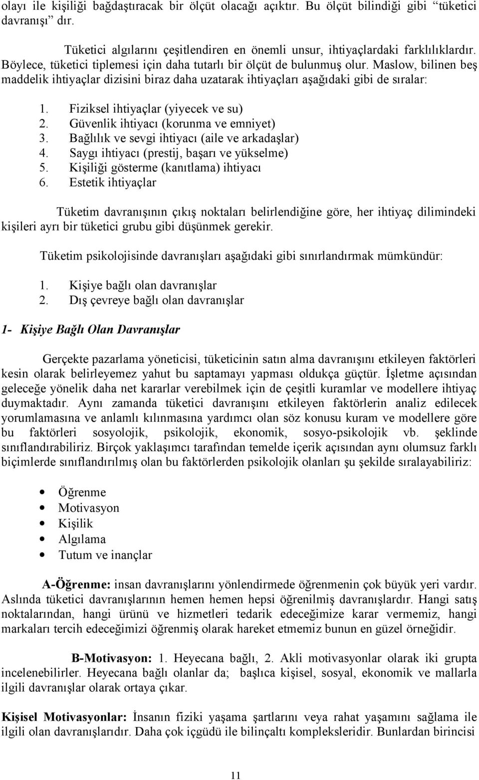 Fiziksel ihtiyaçlar (yiyecek ve su) 2. Güvenlik ihtiyacı (korunma ve emniyet) 3. Bağlılık ve sevgi ihtiyacı (aile ve arkadaşlar) 4. Saygı ihtiyacı (prestij, başarı ve yükselme) 5.