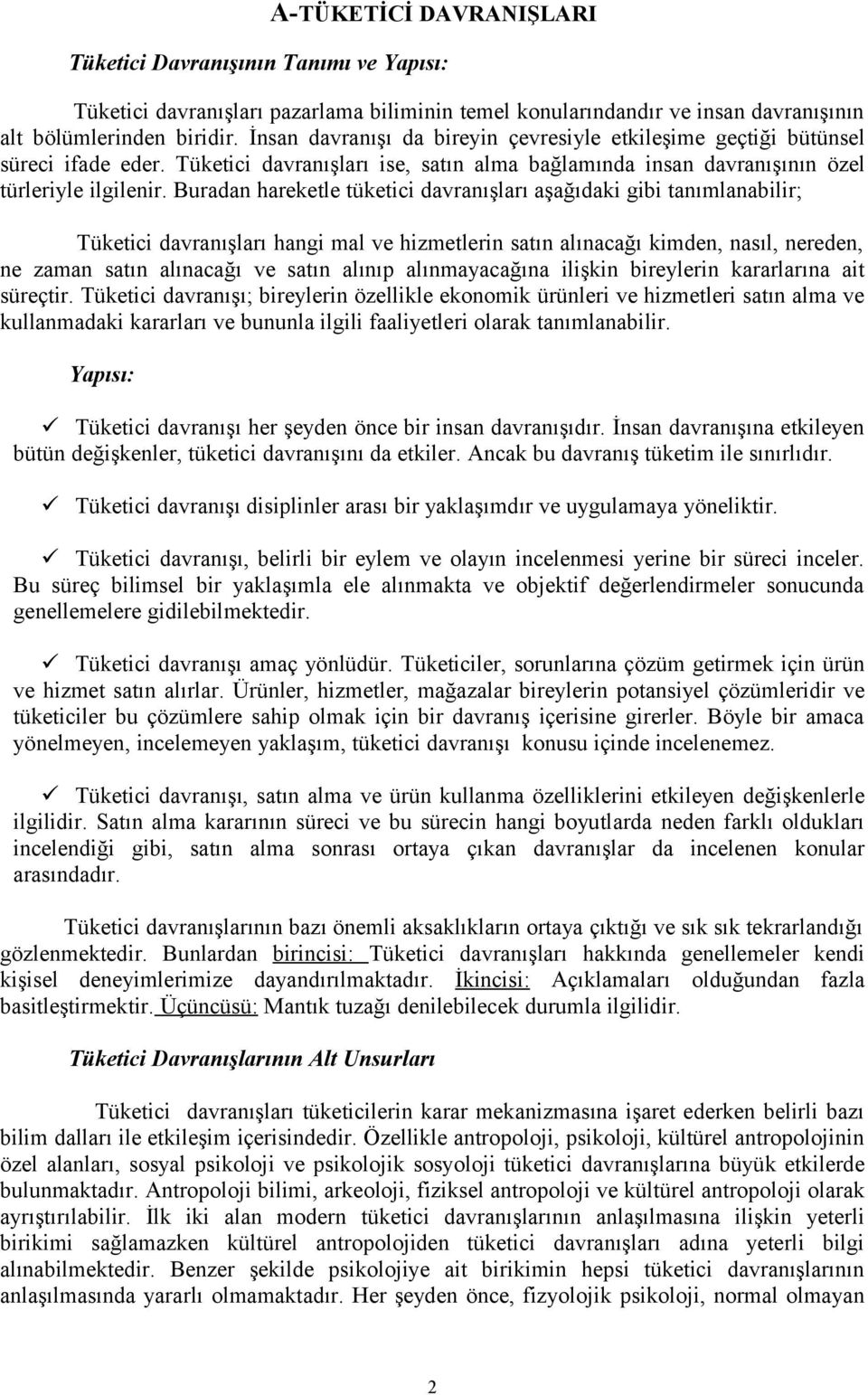 Buradan hareketle tüketici davranışları aşağıdaki gibi tanımlanabilir; Tüketici davranışları hangi mal ve hizmetlerin satın alınacağı kimden, nasıl, nereden, ne zaman satın alınacağı ve satın alınıp