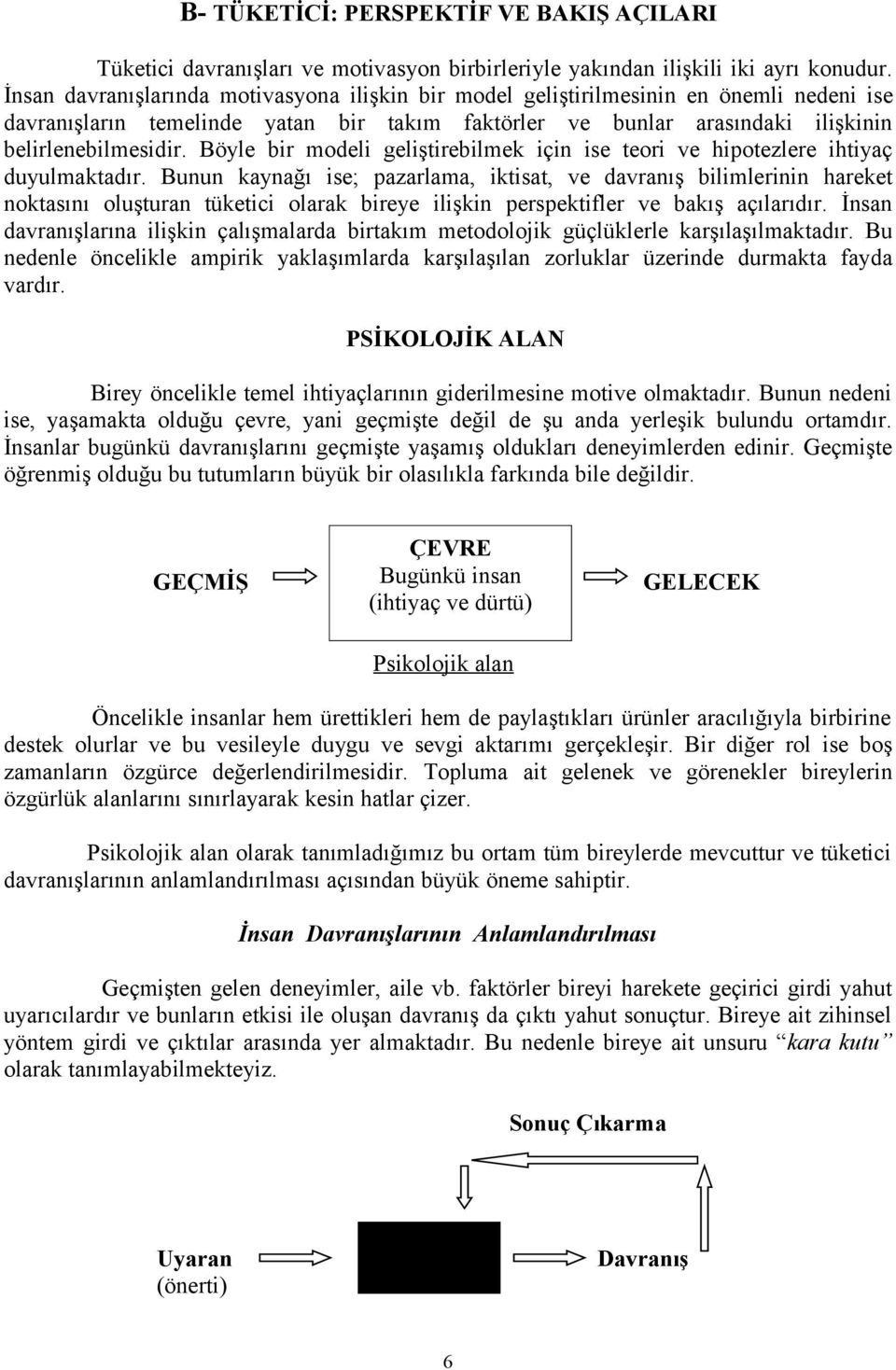 Böyle bir modeli geliştirebilmek için ise teori ve hipotezlere ihtiyaç duyulmaktadır.