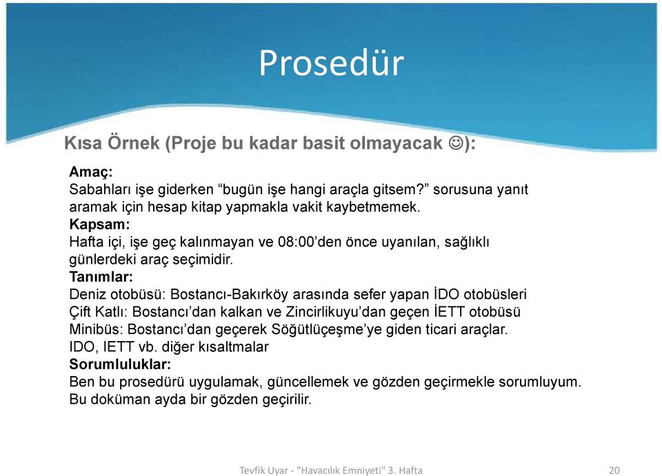 Tanımlar: Deniz otobüsü: Bostancı-Bakırköy arasında sefer yapan İDO otobüsleri Çift Katlı: Bostancı dan kalkan ve Zincirlikuyu dan geçen İETT otobüsü Minibüs: Bostancı dan