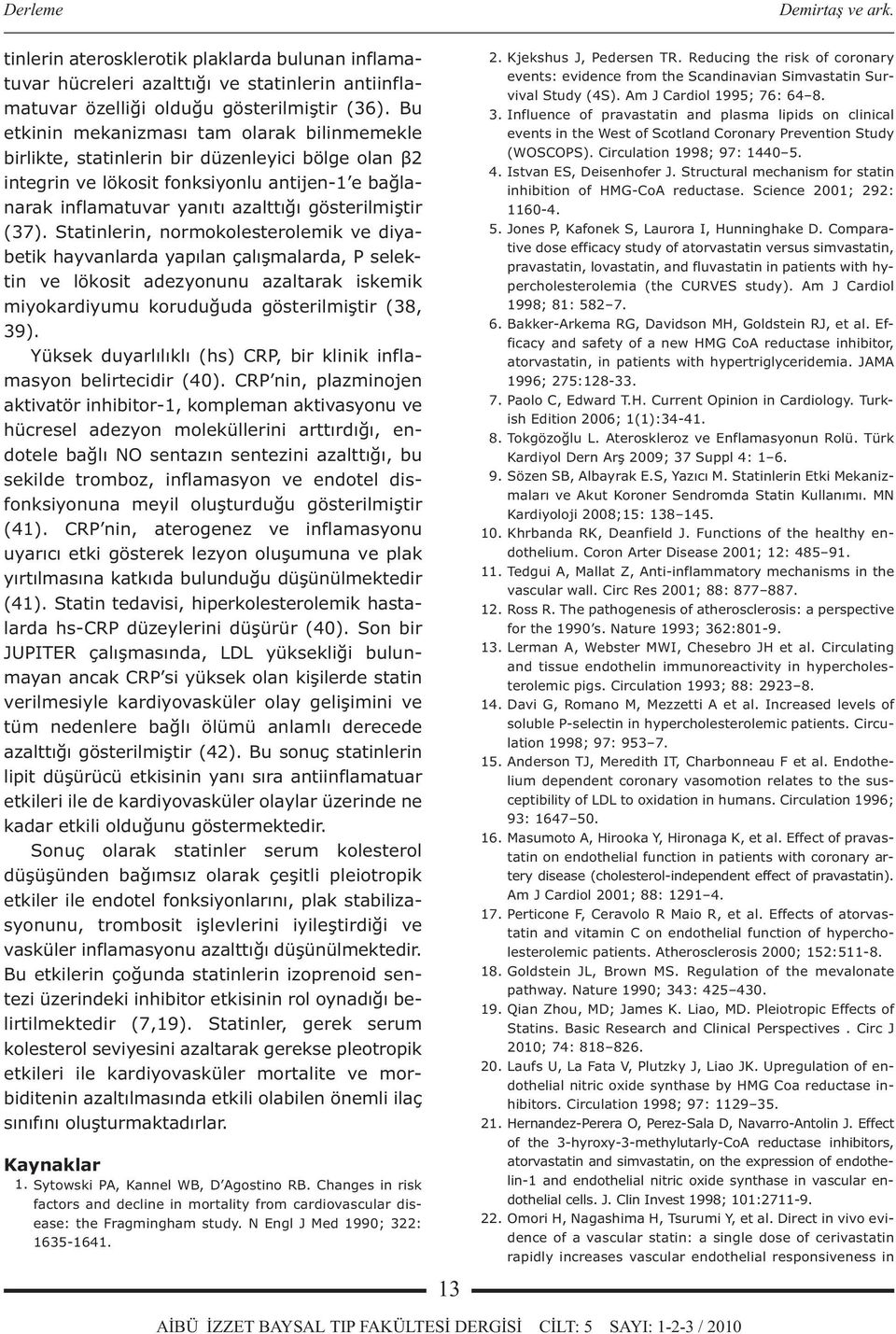 (37). Statinlerin, normokolesterolemik ve diyabetik hayvanlarda yapılan çalışmalarda, P selektin ve lökosit adezyonunu azaltarak iskemik miyokardiyumu koruduğuda gösterilmiştir (38, 39).