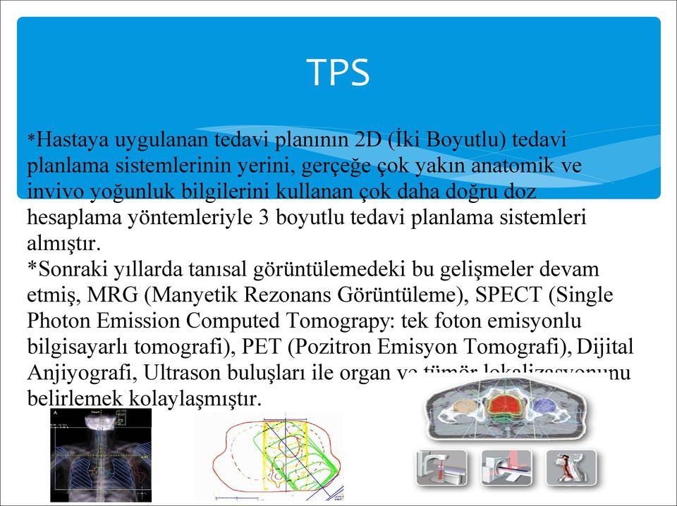 *Sonraki yıllarda tanısal görüntülemedeki bu gelişmeler devam etmiş, MRG (Manyetik Rezonans Görüntüleme), SPECT (Single Photon Emission Computed