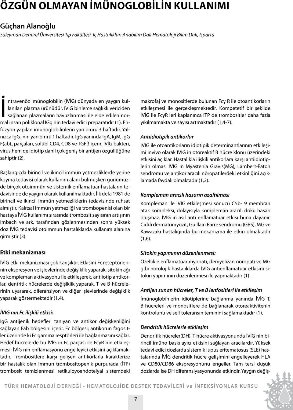 Enfüzyon yapılan imünoglobilinlerin yarı ömrü 3 haftadır. Yalnızca IgG 3 nin yarı ömrü 1 haftadır. IgG yanında IgA, IgM, IgG F(ab) 2 parçaları, solübl CD4, CD8 ve TGFβ içerir.