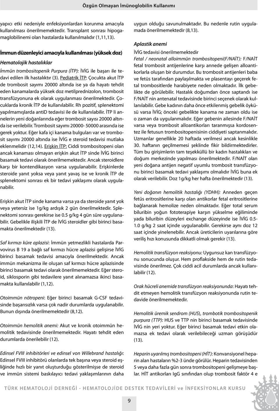 İmmun düzenleyici amacıyla kullanılması (yüksek doz) Hematolojik hastalıklar İmmün trombositopenik Purpura (İTP): İVİG ile başarı ile tedavi edilen ilk hastalıktır (3).